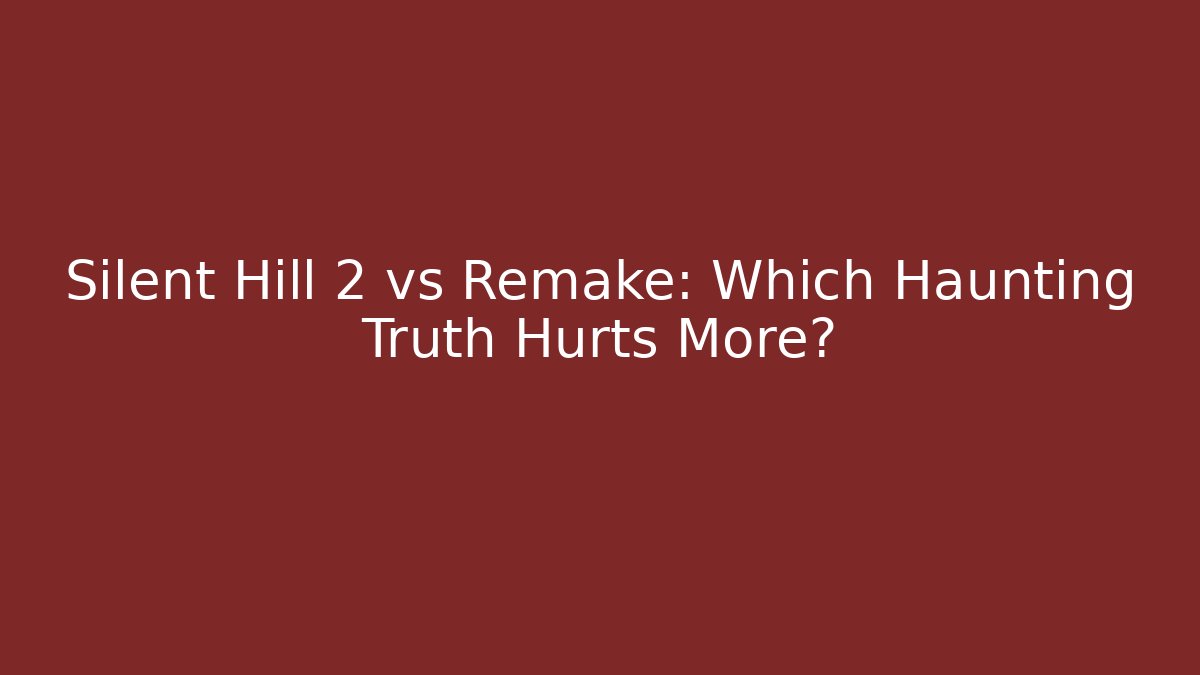 Silent Hill 2 vs Remake: Which Haunting Truth Hurts More?