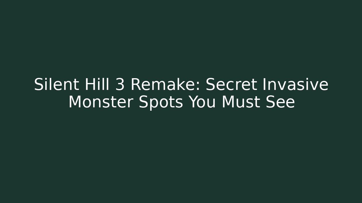 Silent Hill 3 Remake: Secret Invasive Monster Spots You Must See