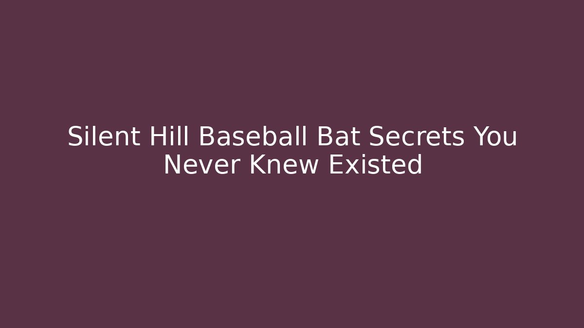 Silent Hill Baseball Bat Secrets You Never Knew Existed - Create More Assets