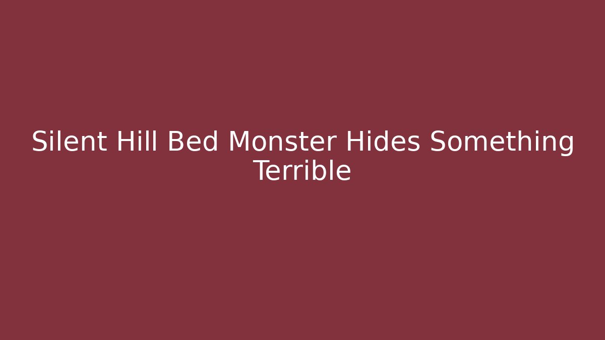 Silent Hill Bed Monster Hides Something Terrible - Create More Assets