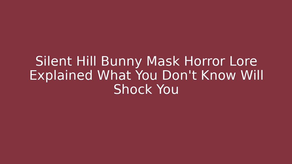 Silent Hill Bunny Mask Horror Lore Explained What You Don't Know Will Shock You