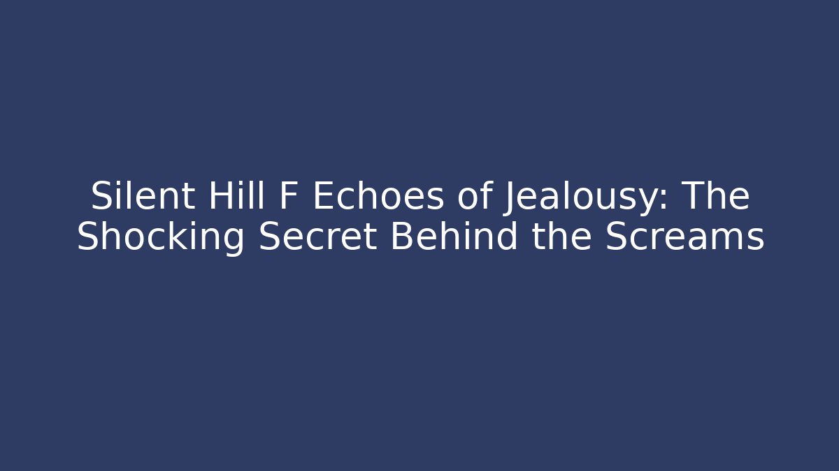 Silent Hill F Echoes of Jealousy: The Shocking Secret Behind the Screams