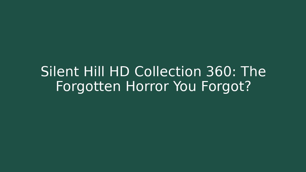 Silent Hill HD Collection 360: The Forgotten Horror You Forgot?