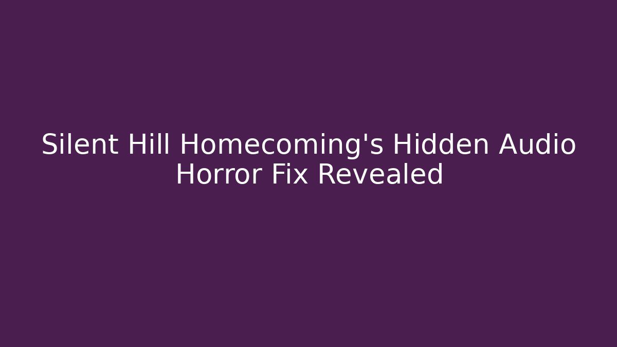 Silent Hill Homecoming's Hidden Audio Horror Fix Revealed