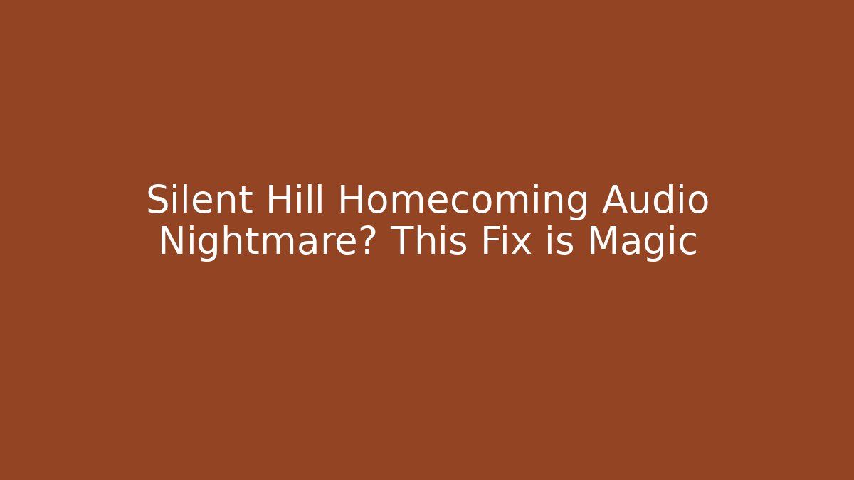 Silent Hill Homecoming Audio Nightmare? This Fix is Magic
