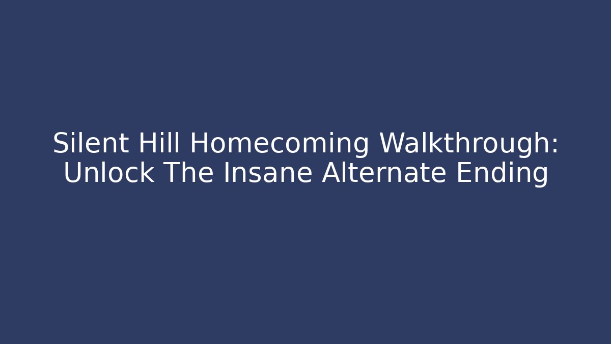 Silent Hill Homecoming Walkthrough: Unlock The Insane Alternate Ending