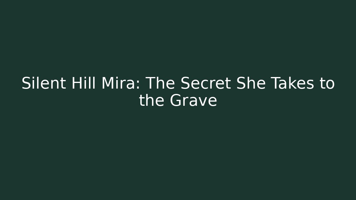 Silent Hill Mira: The Secret She Takes to the Grave