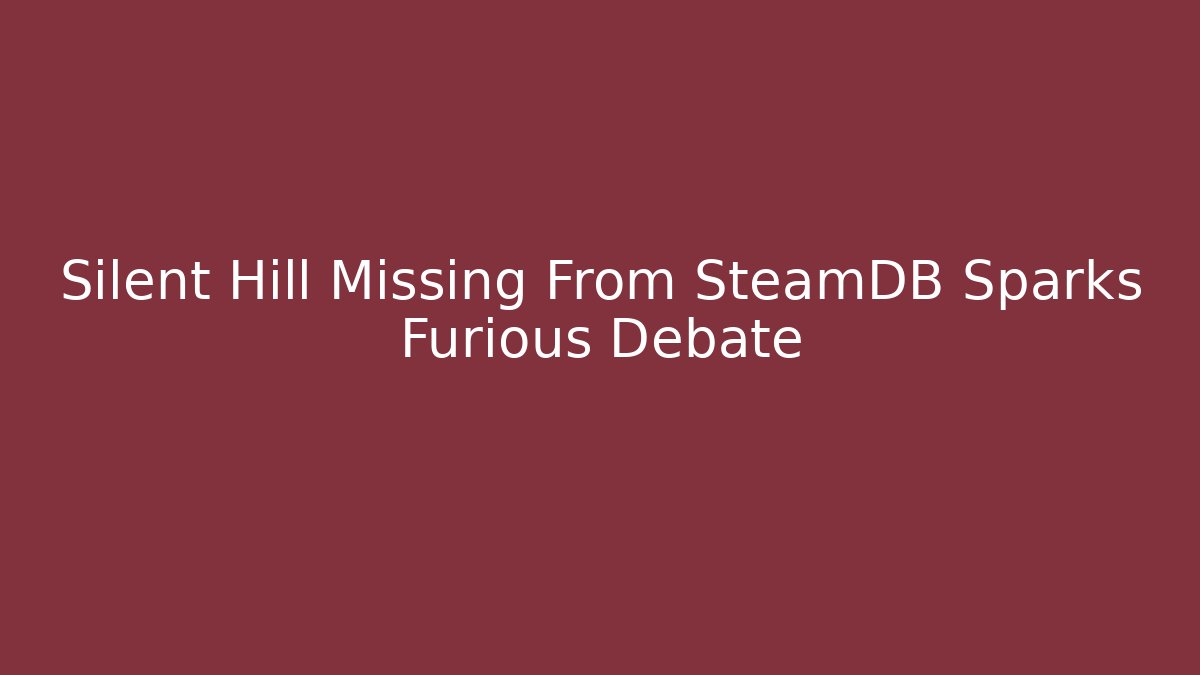 Silent Hill Missing From SteamDB Sparks Furious Debate