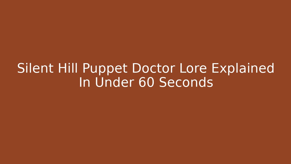 Silent Hill Puppet Doctor Lore Explained In Under 60 Seconds