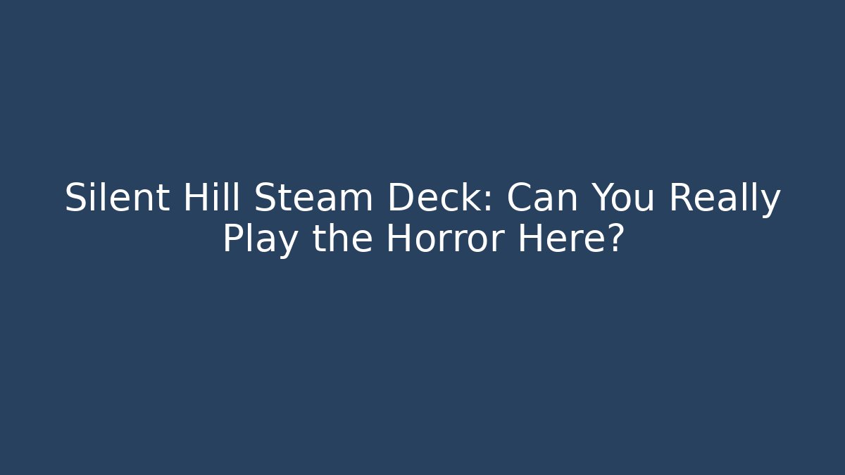 Silent Hill Steam Deck: Can You Really Play the Horror Here?