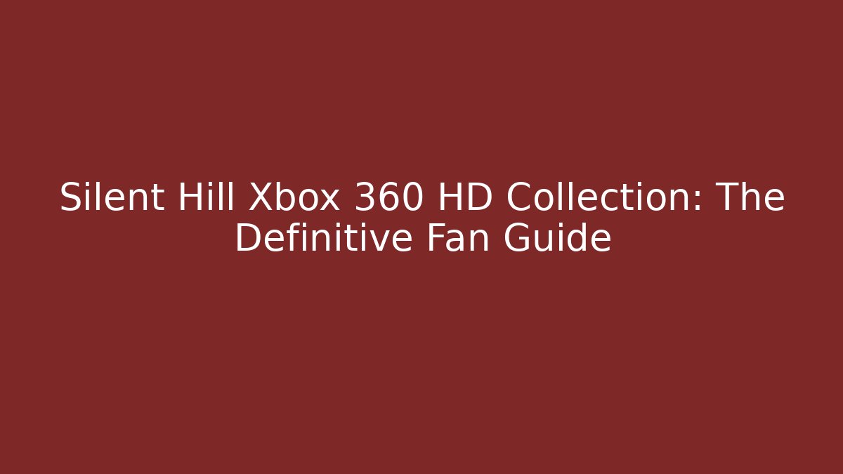 Silent Hill Xbox 360 HD Collection: The Definitive Fan Guide