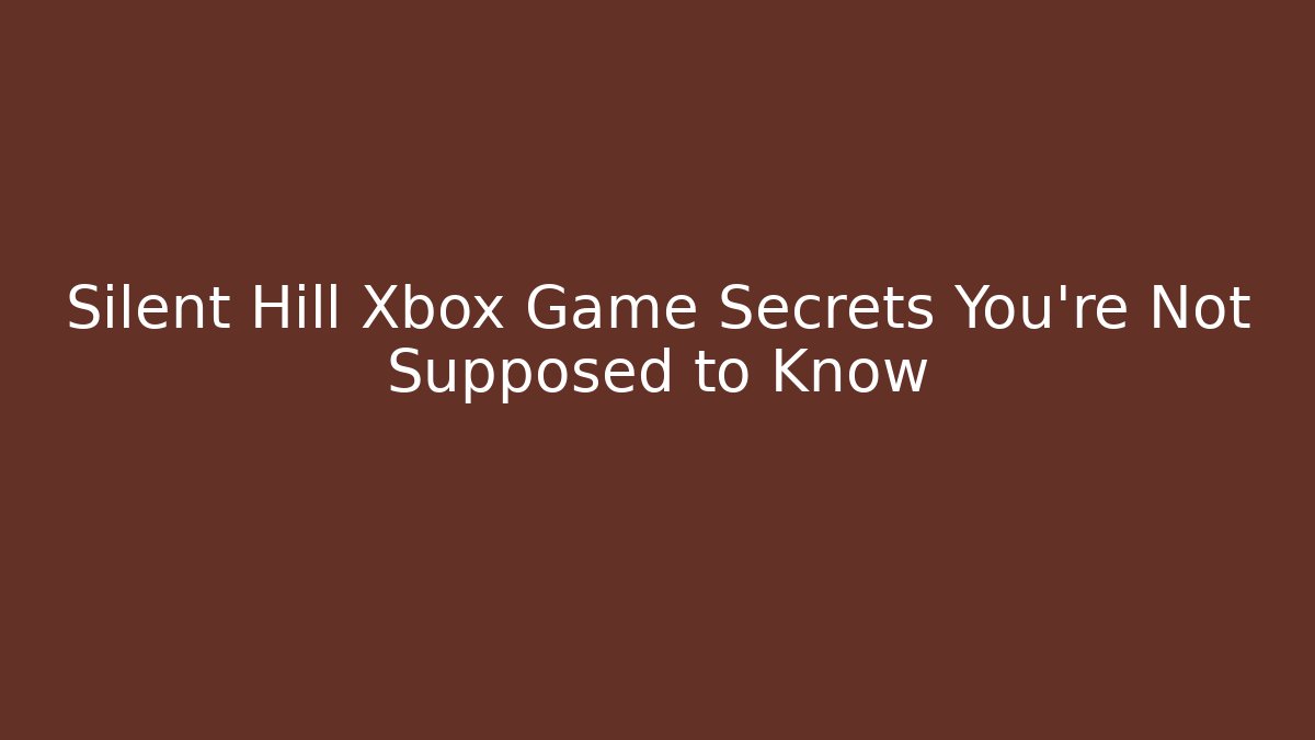 Silent Hill Xbox Game Secrets You're Not Supposed to Know