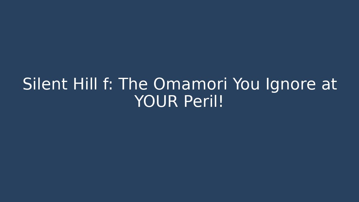 Silent Hill f: The Omamori You Ignore at YOUR Peril!