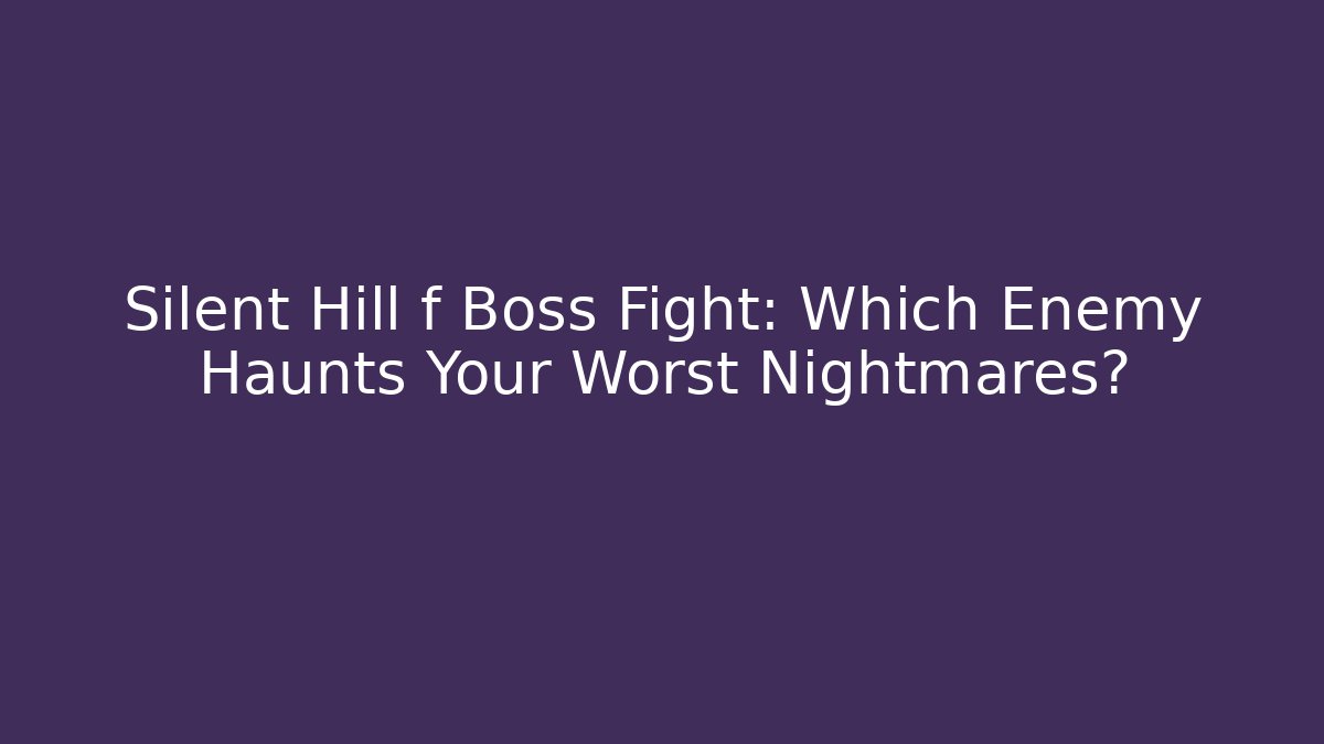 Silent Hill f Boss Fight: Which Enemy Haunts Your Worst Nightmares?