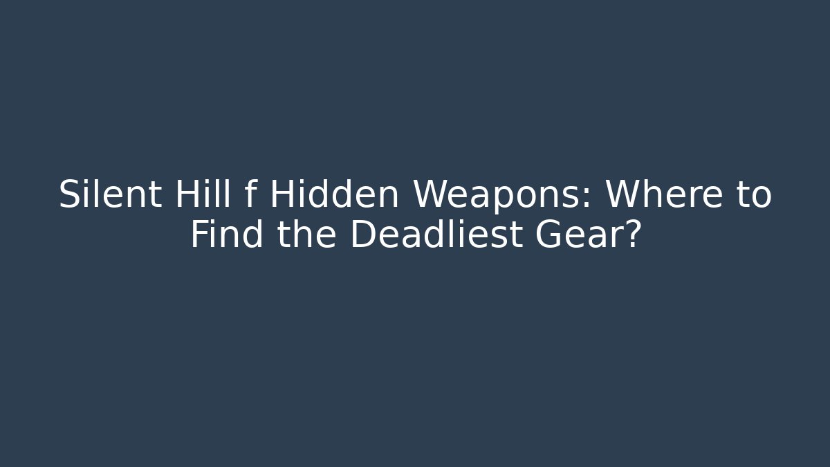 Silent Hill f Hidden Weapons: Where to Find the Deadliest Gear?