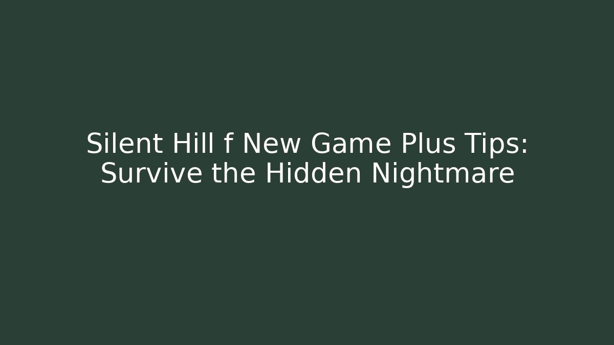 Silent Hill f New Game Plus Tips: Survive the Hidden Nightmare