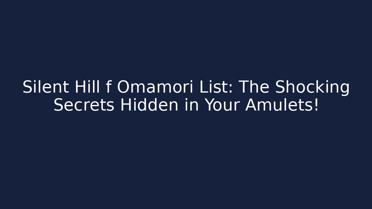Silent Hill f Omamori List: The Shocking Secrets Hidden in Your Amulets!