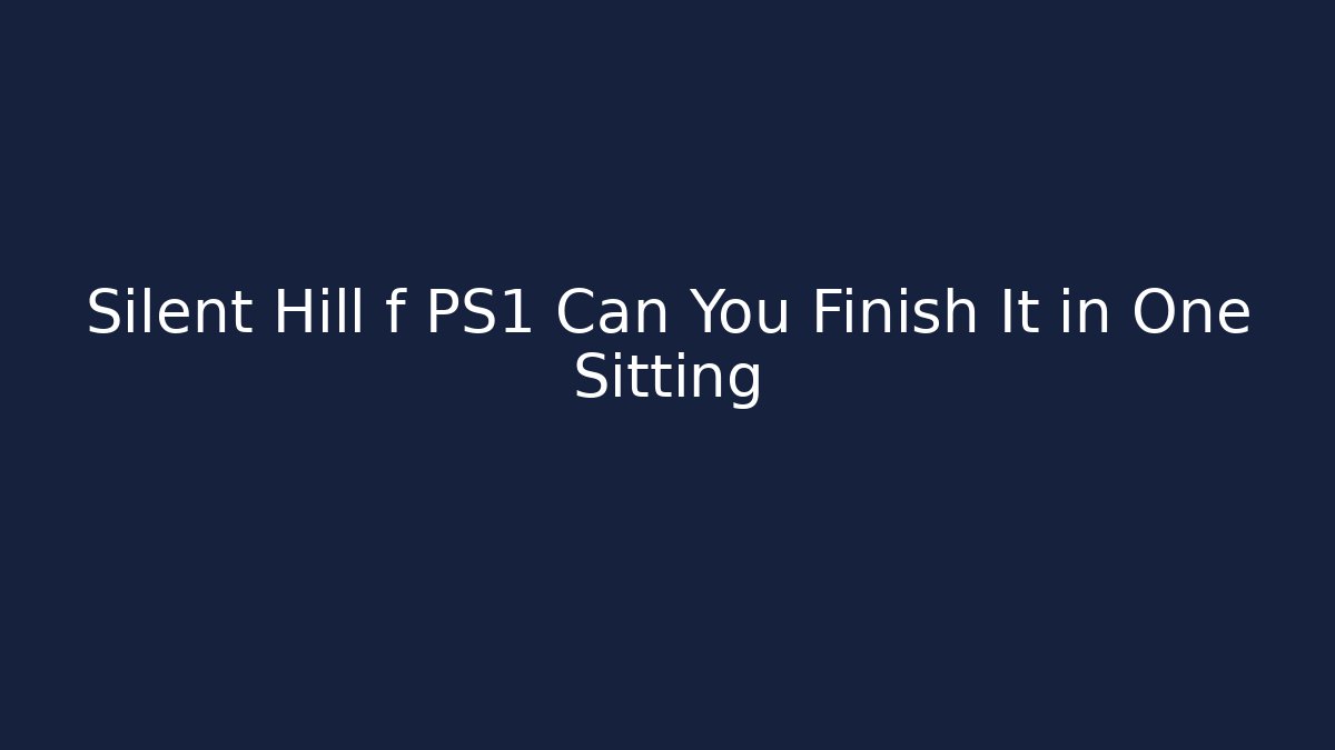 Silent Hill f PS1 Can You Finish It in One Sitting