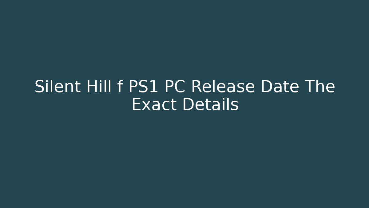Silent Hill f PS1 PC Release Date The Exact Details