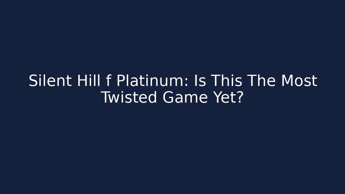 Silent Hill f Platinum: Is This The Most Twisted Game Yet?