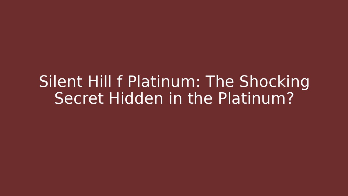 Silent Hill f Platinum: The Shocking Secret Hidden in the Platinum?