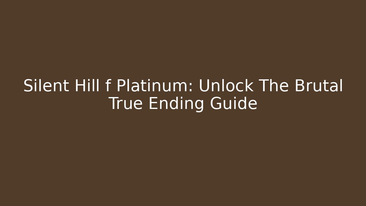 Silent Hill f Platinum: Unlock The Brutal True Ending Guide