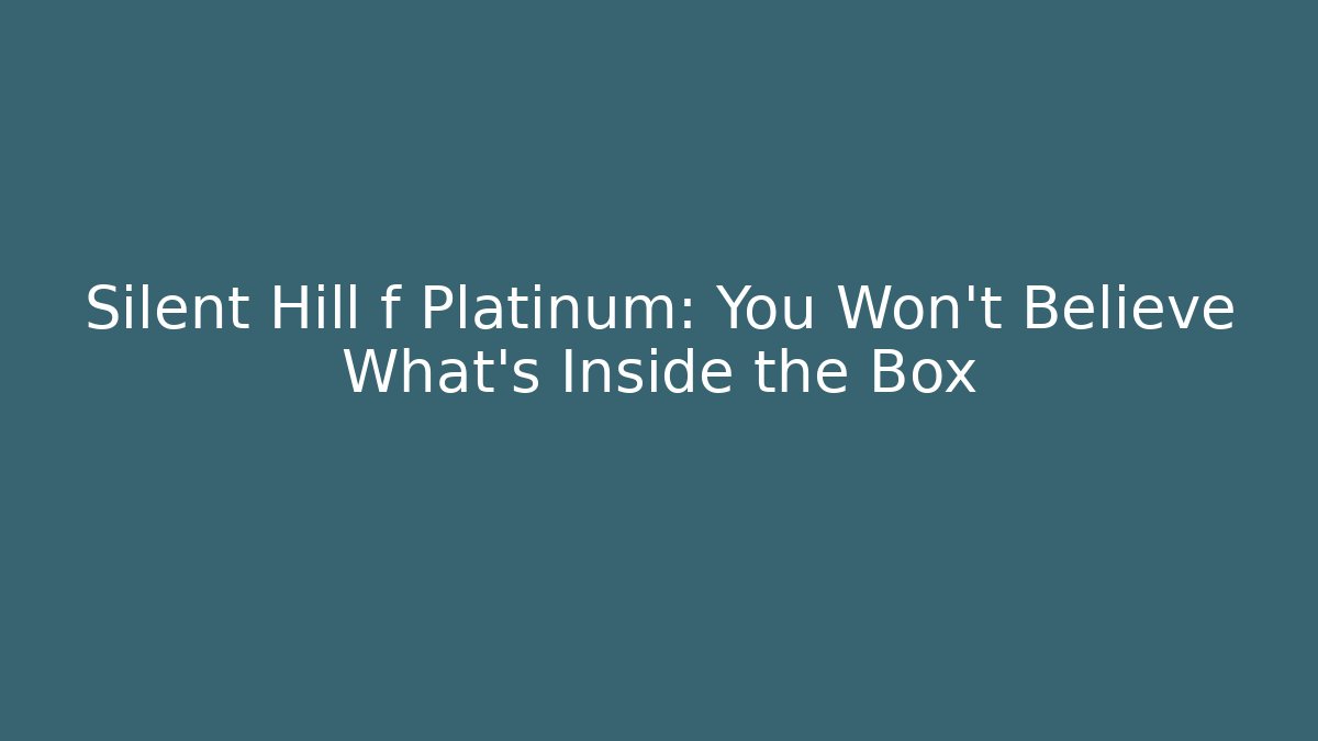 Silent Hill f Platinum: You Won't Believe What's Inside the Box
