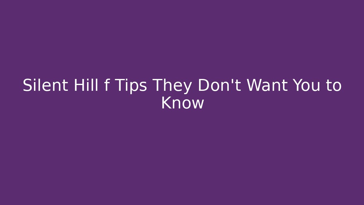 Silent Hill f Tips They Don’t Want You to Know