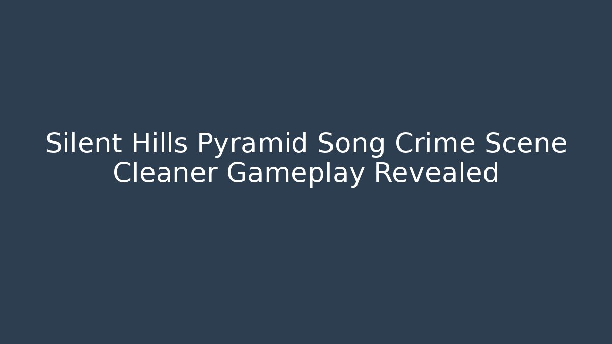 Silent Hills Pyramid Song Crime Scene Cleaner Gameplay Revealed