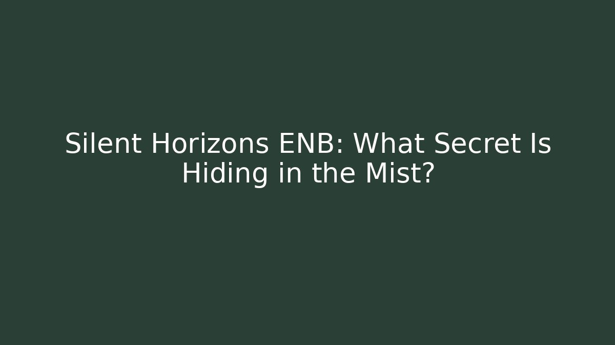 Silent Horizons ENB: What Secret Is Hiding in the Mist?