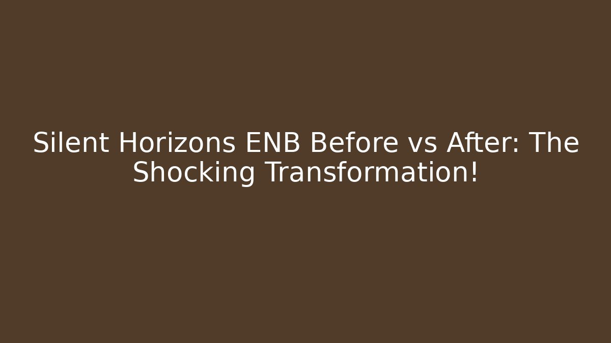 Silent Horizons ENB Before vs After: The Shocking Transformation!
