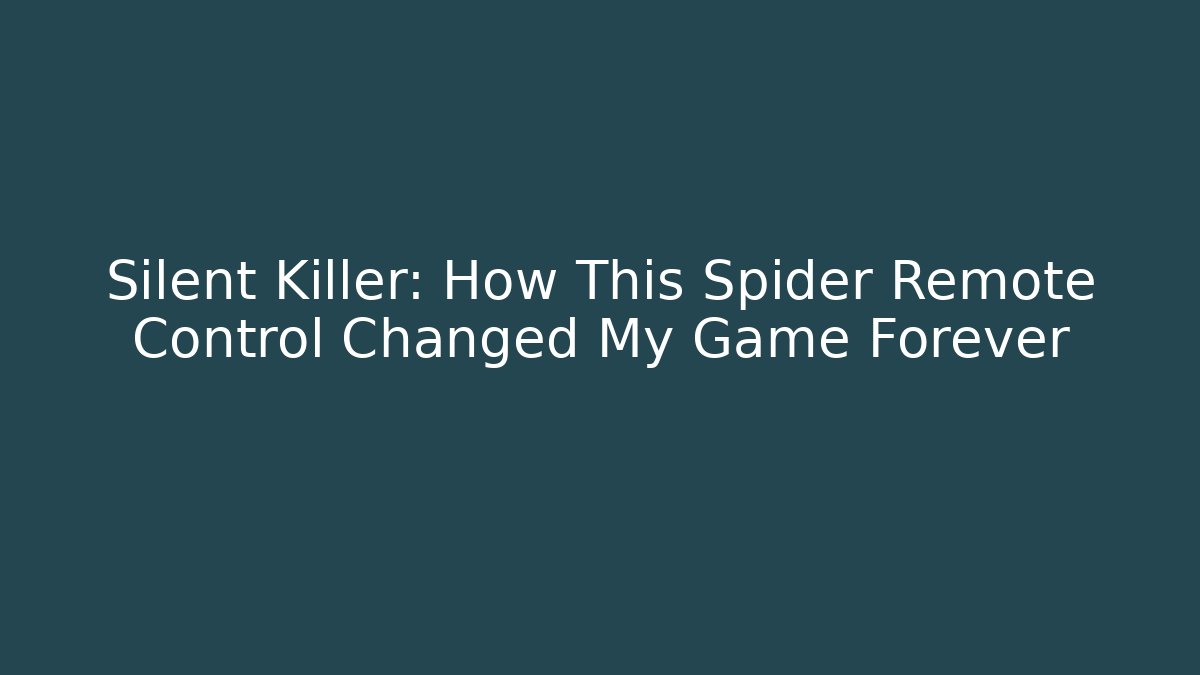 Silent Killer: How This Spider Remote Control Changed My Game Forever