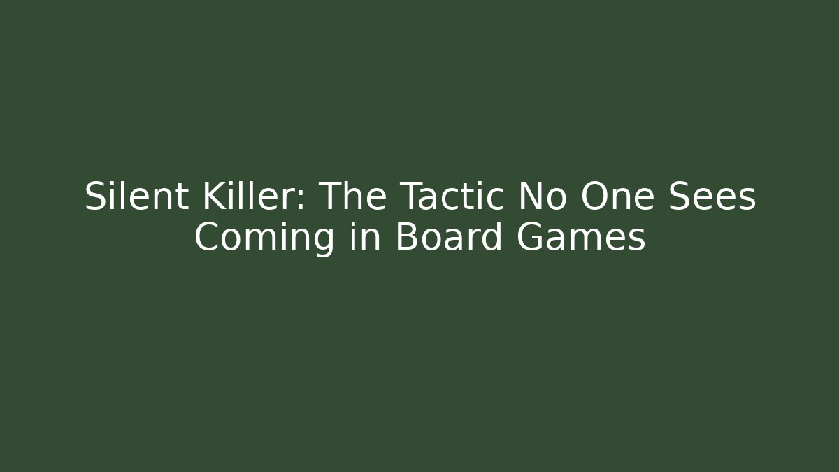 Silent Killer: The Tactic No One Sees Coming in Board Games