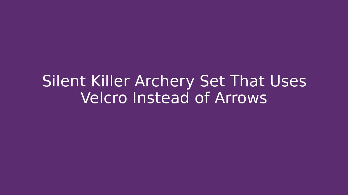 Silent Killer Archery Set That Uses Velcro Instead of Arrows