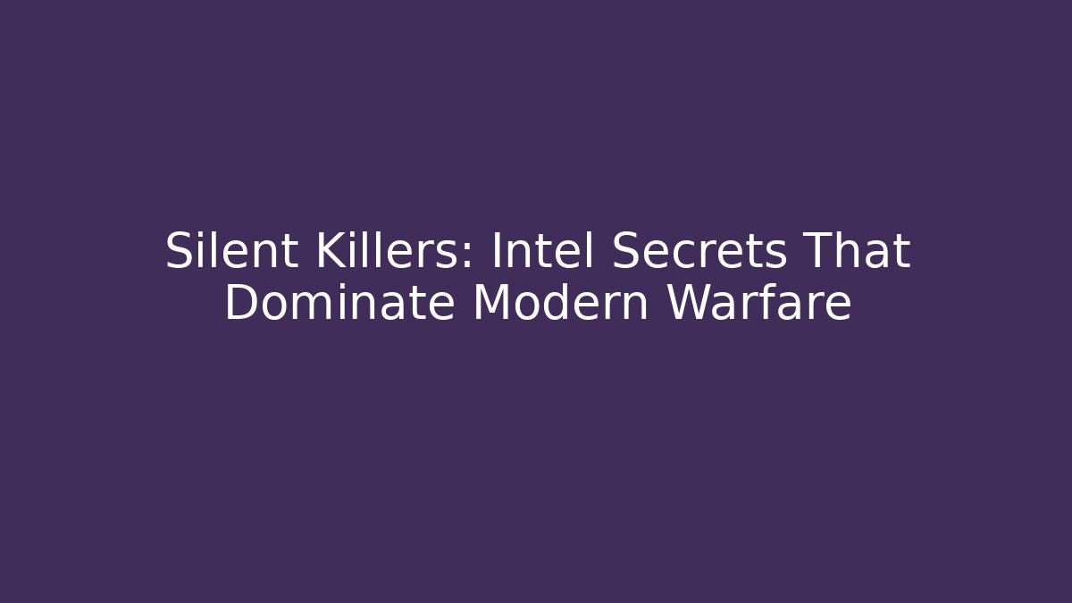 Silent Killers: Intel Secrets That Dominate Modern Warfare