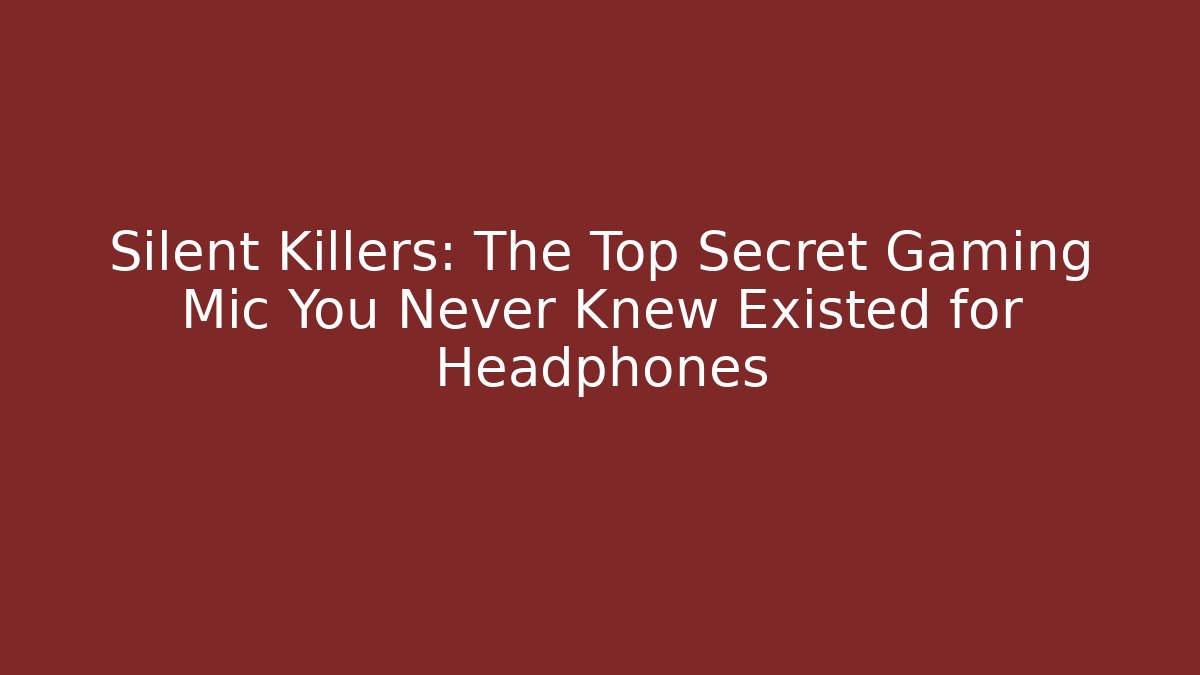 Silent Killers: The Top Secret Gaming Mic You Never Knew Existed for Headphones