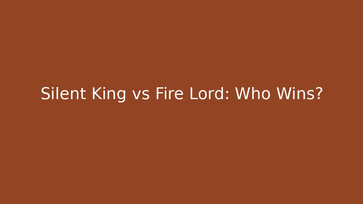Silent King vs Fire Lord: Who Wins?