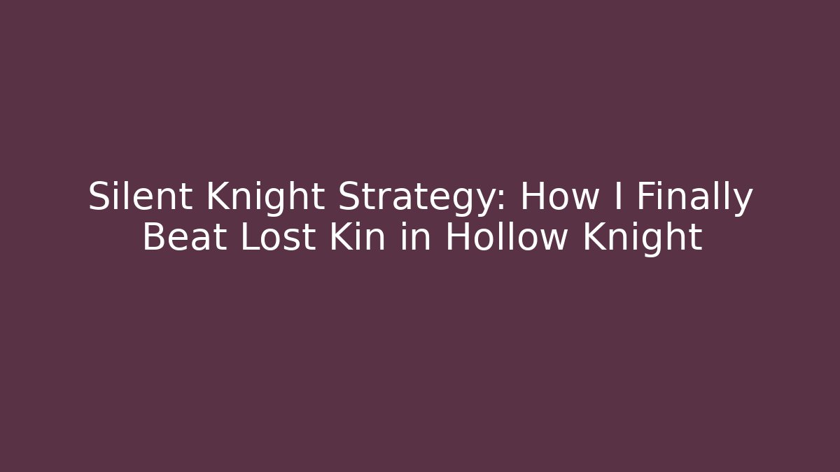 Silent Knight Strategy: How I Finally Beat Lost Kin in Hollow Knight