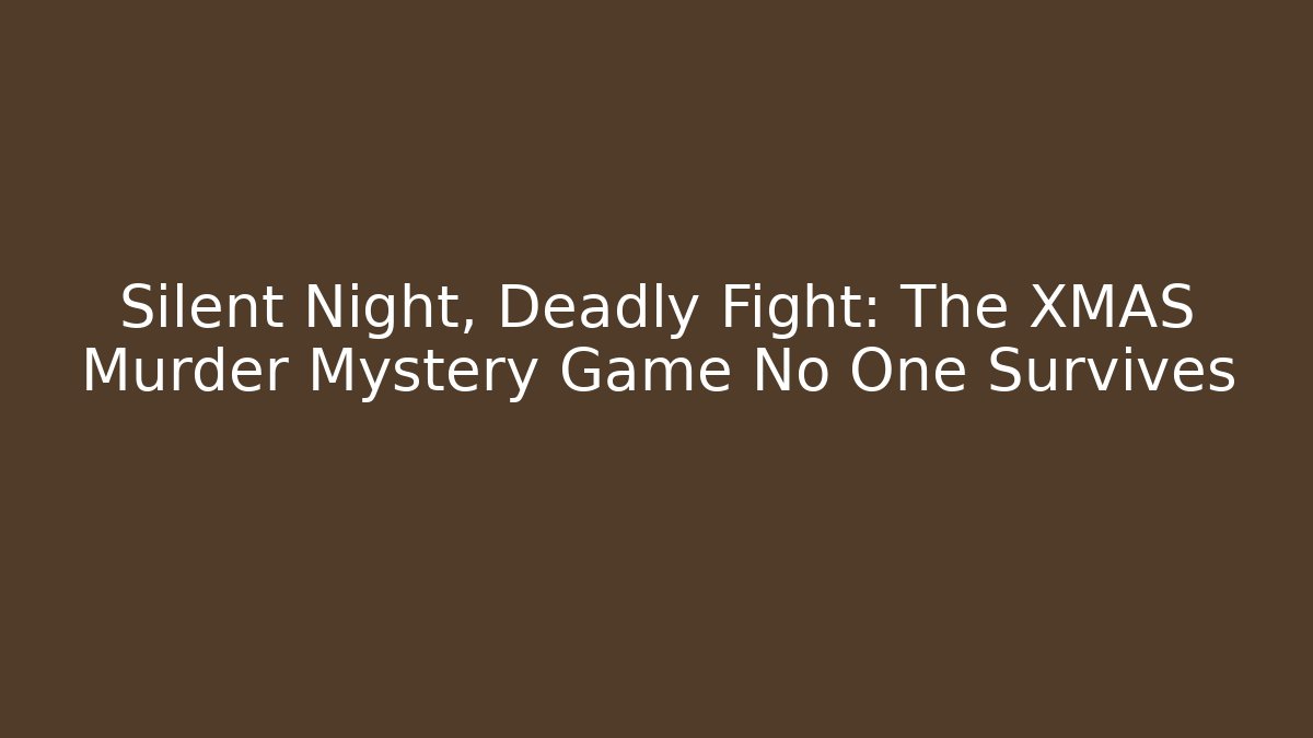 Silent Night, Deadly Fight: The XMAS Murder Mystery Game No One Survives