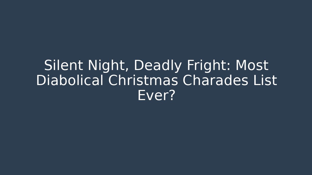 Silent Night, Deadly Fright: Most Diabolical Christmas Charades List Ever?