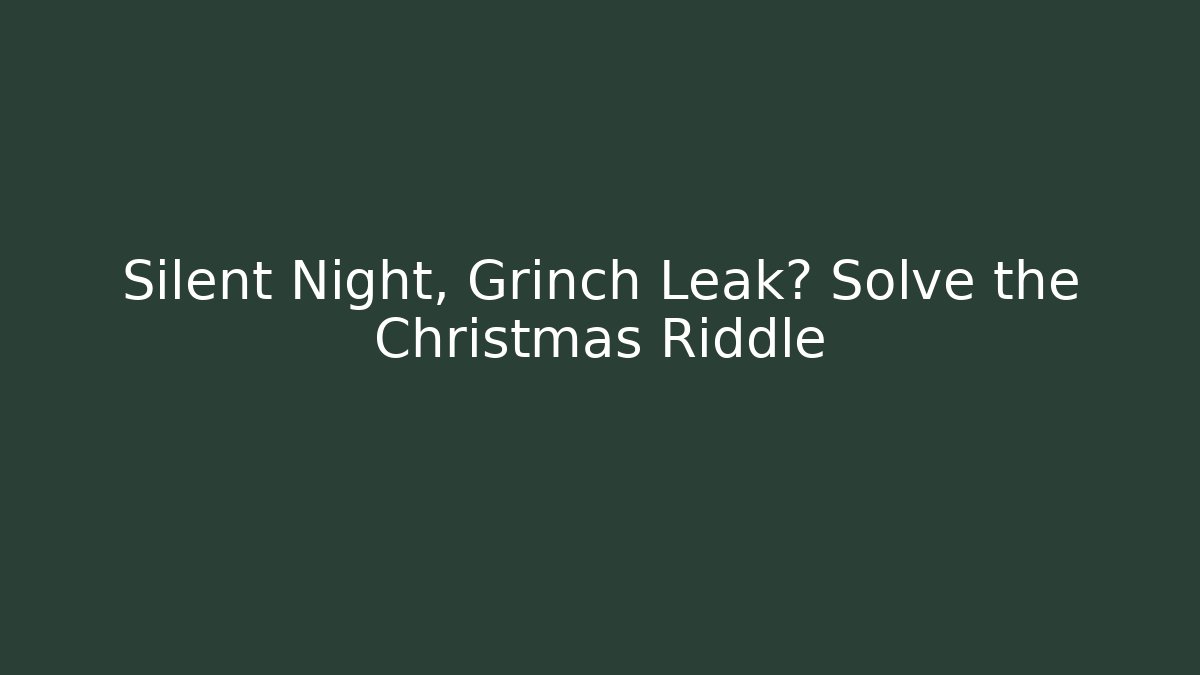 Silent Night, Grinch Leak? Solve the Christmas Riddle