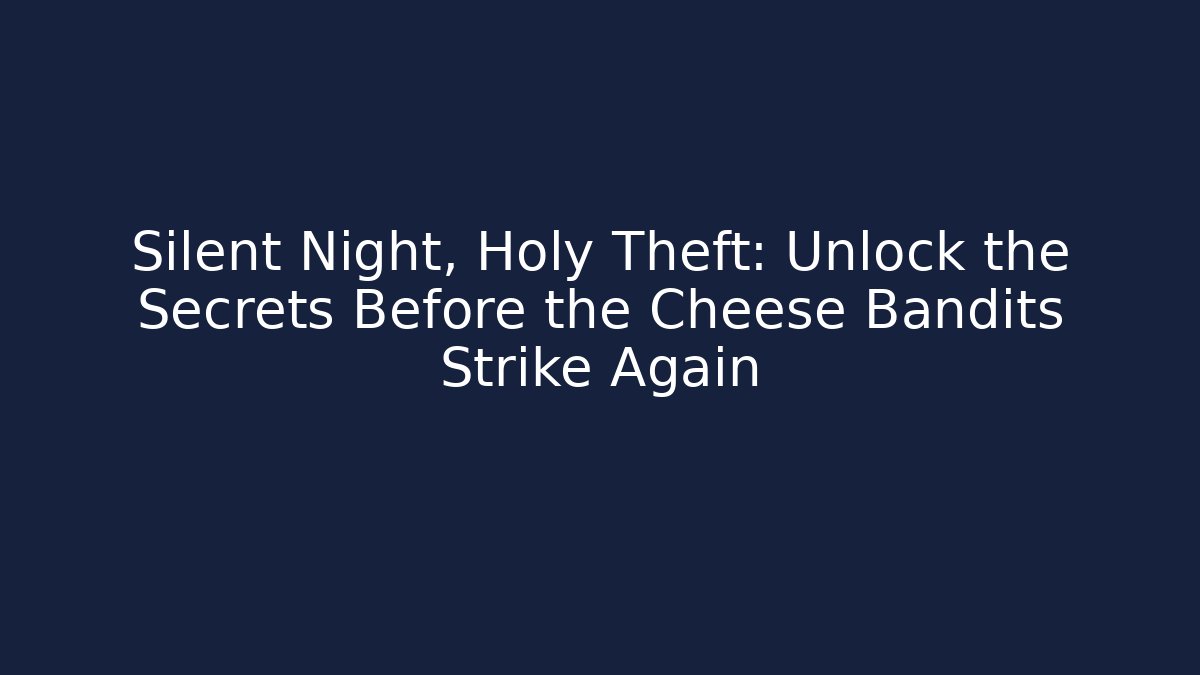 Silent Night, Holy Theft: Unlock the Secrets Before the Cheese Bandits Strike Again