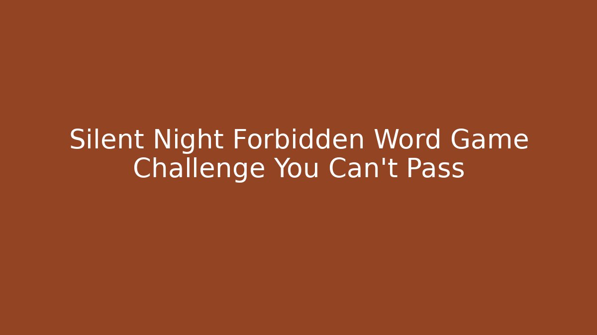 Silent Night Forbidden Word Game Challenge You Can’t Pass