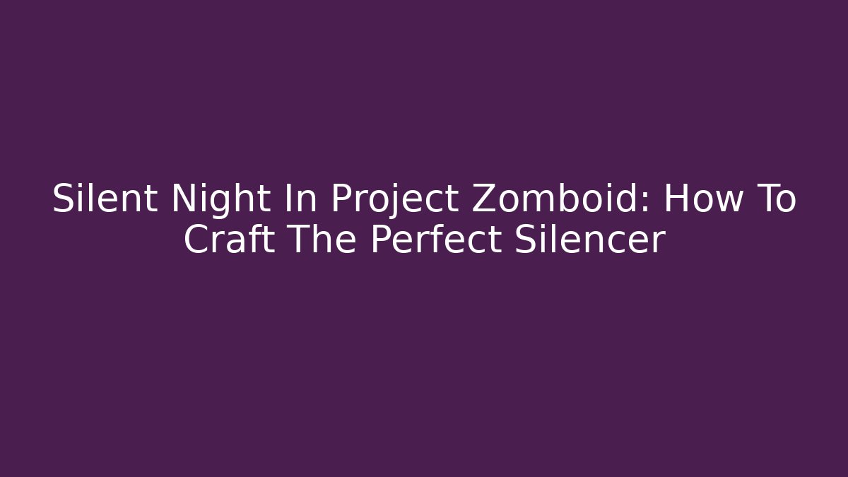 Silent Night In Project Zomboid: How To Craft The Perfect Silencer