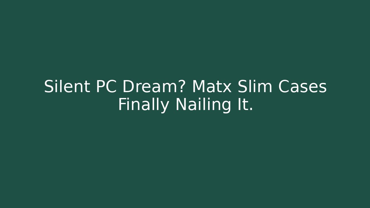 Silent PC Dream? Matx Slim Cases Finally Nailing It.