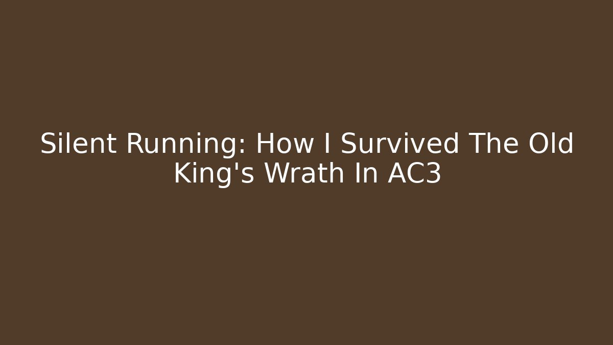 Silent Running: How I Survived The Old King's Wrath In AC3