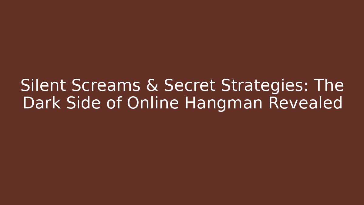 Silent Screams & Secret Strategies: The Dark Side of Online Hangman Revealed