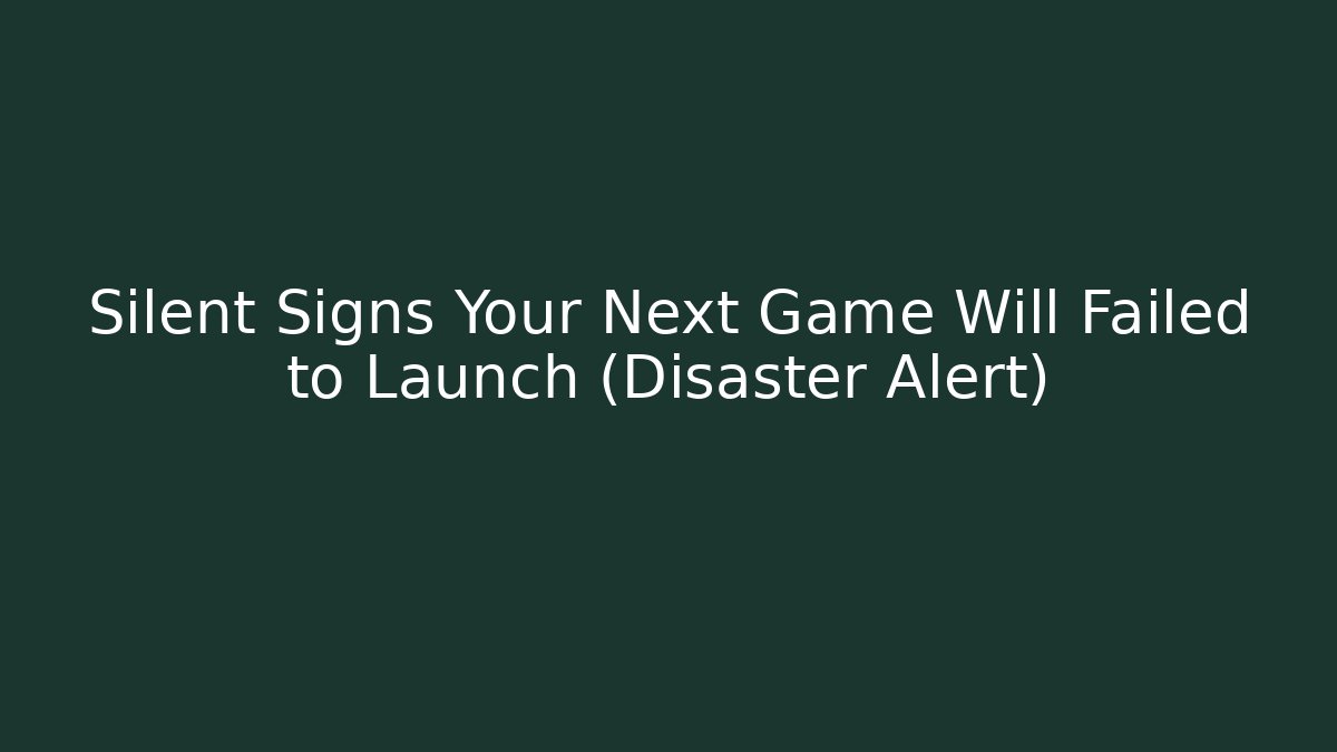 Silent Signs Your Next Game Will Failed to Launch (Disaster Alert) - Create More Assets