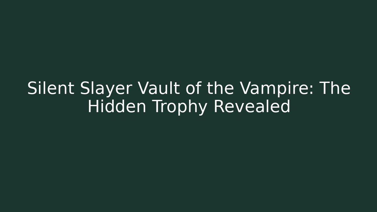 Silent Slayer Vault of the Vampire: The Hidden Trophy Revealed
