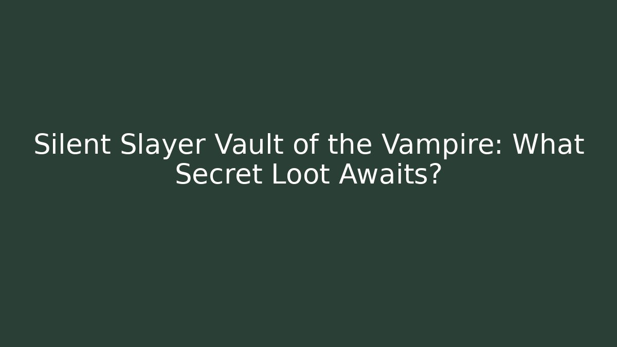Silent Slayer Vault of the Vampire: What Secret Loot Awaits?